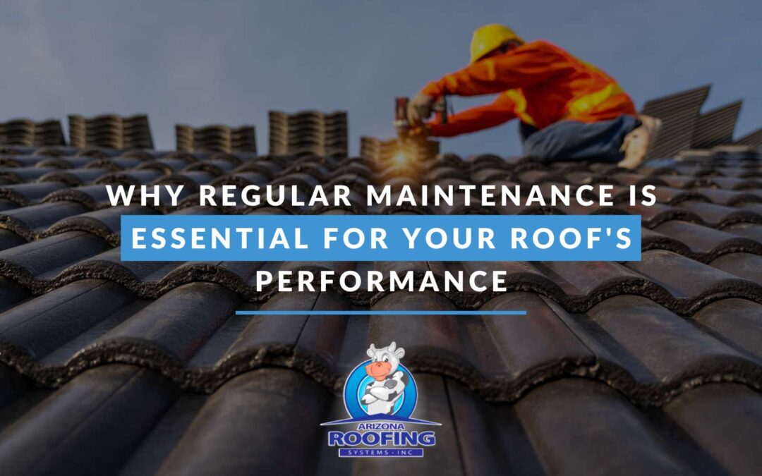 Why Regular Maintenance Is Essential For Your Roof’s Performance