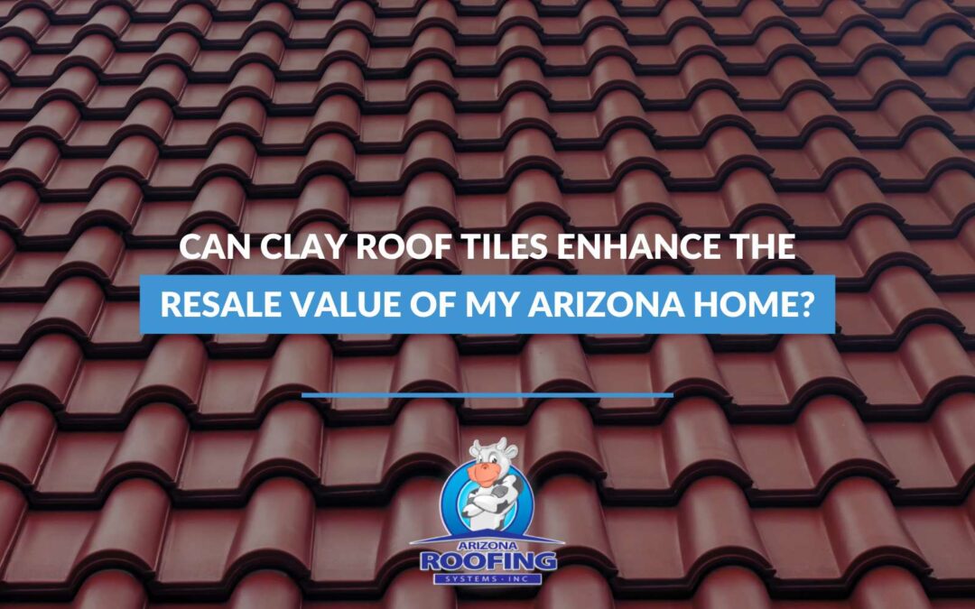 Can Clay Roof Tiles Enhance The Resale Value Of My Arizona Home?