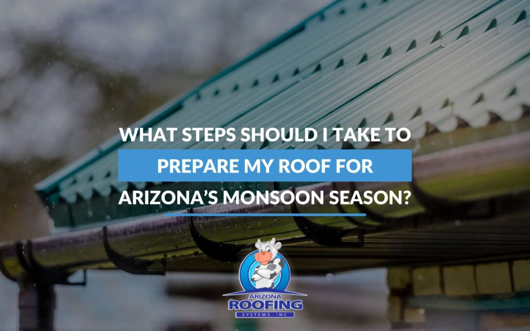 What Steps Should I Take To Prepare My Roof For Arizona’s Monsoon Season?