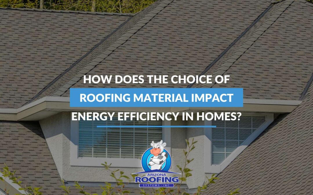 How Does The Choice Of Roofing Material Impact Energy Efficiency In Homes?